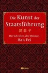 Han Fei - Die Kunst der Staatsführung: Die Schriften des Meisters Han Fei:Gesamtausgabe - Aus dem Altchinesischen übersetzt, mit Vorwort und Kommentaren von Wilmar Mögling Han Fei - Die Kunst der Staatsführung: Die Schriften des Meisters Han Fei:Gesamtausgabe - Aus dem Altchinesischen übersetzt, mit Vorwort und Kommentaren von Wilmar Mögling