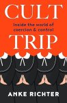 Anke Richter - Cult Trip Inside the world of coercion and control