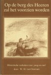 Oostrum W.H. van  (met een woord van aanbeveling van ds. W. Verhoeks (toen) te Arnemuiden - Op de berg des Heeren zal het voorzien worden