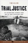 Allen, Tim - Trial Justice / The International Criminal Court and the Lord's Resistance Army