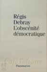 Régis Debray - L'obscénité démocratique