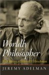Adelman, Jeremy - Worldly Philosopher The Odyssey of Albert O. Hirschman