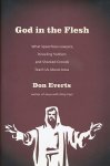 Everts, Don - God in the flesh. What speechless lawyers, kneeling soldiers and shocked crowds teach u about Jesus.