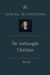 Samuel Rutherford - Rutherford, Samuel-De verhoogde Christus (deel VIb) (nieuw)