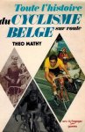 MATHY, Theo - Toute l histoire du Cyclisme Belge sur route