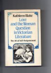 Blake Kathleen - Love and the Woman question in Victorian Literature, the Art of Self-Postponement.