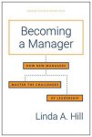 Linda A. Hill - Becoming a Manager: How New Managers Master the Challenges of Leadership