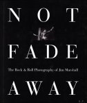 David Fahey ; John Kane ; foreword : Michael Douglas - Not Fade Away: The Rock & Roll Photography of Jim Marshall