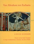 Goosen, Louis - Van Abraham tot Zacharia. Thema's uit het Oude Testament in religie, beeldende kunst, literatuur, muziek en theater