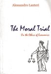 Lanteri, Alessandro. - The moral trial : on the ethics of economics.