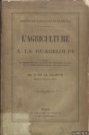 Valette, A. de la - Société de Agriculteurs de France: L'agriculture a la Guadeloupe. Résume des mémoires envoyés a la Société des agriculteurs de France pour le Congrés International de l'Agriculture de 1878