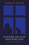 Samuel Wells - Kleiner Geloof Grotere God