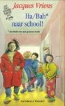 VRIENS, JACQUES - Ha/Bah* naar school! *) doorhalen wat niet wordt gewenst