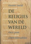 Smith, Huston - De religies van de wereld. Onze grote wijsheidstradities