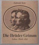 Gabriele Seitz - Die Bruder Grimm : Leben, Werk, Zeit