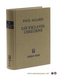 Allard, Paul. - Les Esclaves chrétiens depuis les premiers temps de l'Eglise jusqu'à la fin de la domination romaine en Occident. [ reprint of 1914 edition ].
