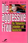 Müller-Mees, Elke - Die aggressive Frau / Von Mannweibern, Sexbomben und Hausdrachen