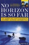 Arnesen, Liv & Bancroft, Ann - No Horizon is so Far. Two women and their extraordinary journey across Antarctica
