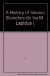 Ira M. Lapidus, Ira M. Lapidus - A History of Islamic Societies