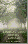 Tijssen , Harm . [ isbn 9789045300412 ] - Langzaam Werd Gisteren Vandaag . ( Leven met Alzheimer . ) Een beschrijving van een nauwkeurige op bijna documentaire manier haar Dementeringsproces . het verslag dat Harm Tijssen gedurende enkele jaren heeft gemaakt over het verloop van de ziekte -