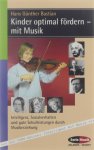 Hans Günther Bastian - Kinder optimal fördern - mit Musik : Intelligenz, Sozialverhalten und gute Schulleistungen durch Musikerziehung