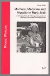 Lianne Holten - Mothers, medicine and morality in rural Mali : en ethnographic study of therapy management of pregnancy and children's illness episodes