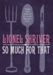 Lionel Shriver - So Much for That