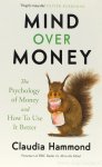 HAMMOND, C. - Mind over money. The psychology of money and how to use in better.