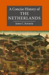 James C. (university College Utrecht) Kennedy - A Concise History Of The Netherlands James C. (university College Utrecht) Kennedy - A Concise History Of The Netherlands
