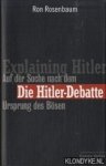 Rosenbaum, Ron - Explaining Hitler. Auf der suche nach dem ursprung des bösen. Die Hitler-debatte