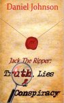 JOHNSON, Daniel - Jack the Ripper - Truth, Lies, and Conspiracy.