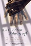 Peter Wallenstein - Tell the court I love my wife race, marriage, and law : an American history