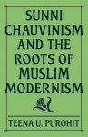 Teena U. Purohit - Sunni Chauvinism and the Roots of Muslim Modernism