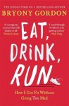 Bryony Gordon - Eat, Drink, Run How I Got Fit Without Going Too Mad