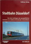 Grobe, Volkmar - Stadtbahn Düsseldorf Von den Anfängen des spurgeführten Verkehrs zur städteverbindenden Schnellbahn