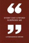 Phaidon Editors - Every Day a Word Surprises Me & Other Quotes by Writers