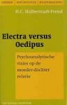 H.C. Halberstadt-Freud - Electra versus Oedipus. Psychoanalytische visies op de moeder-dochter relatie H.C. Halberstadt-Freud - Electra versus Oedipus. Psychoanalytische visies op de moeder-dochter relatie