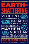 Bob Berman - Earth-Shattering: Violent Supernovas, Galactic Explosions, Biological Mayhem, Nuclear Meltdowns, & Other Hazards to Life in Our Universe.