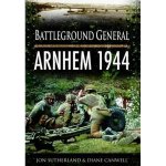 Jon Sutherland, Diane Canwell - Arnhem 1944 Battleground General