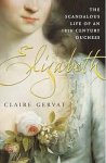 Claire Gervat - Elizabeth The scandalous life of an 18th-century Duchess