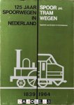  - Spoor- en Tramwegen. 125 Jaar spoorwegen in Nederland 1839 - 1964