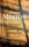 Merton , Thomas . [ isbn 9789025952372 ] ( -  hyperactieve wereld zo treffend wist te verwoorden. ) - Wegen  naar  het  Paradijs . ( Dagboek van wijsheid en geloof . ) Dit 'dagboek'vormt de beste introductie tot Mertons omvangrijke oeuvre. Dag na dag gaat de lezer als reisgenoot mee met Merton, op zijn diepernstige maar ook speelse zoektocht naar -