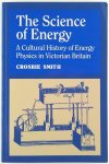 Crosbie Smith - The Science of Energy A Cultural History of Energy Physics in Victorian Britain