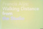 Lütgens, Annelie & Corinne Diserens & Gijs van Tuyl (foreword) - Francis Alys: Walking Distance From The Studio