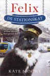 Kate Moore 189287 - Felix de stationskat Het opmerkelijke verhaal van een heel speciale kat