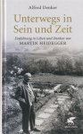 Denker, Alfred - Unterwegs in Sein und Zeit: Einführung in Leben und Denken von Martin Heidegger