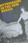 Smith, Kathleen E. - Mythmaking in the New Russia: Politics and Memory in the Yeltsin Era