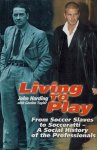 HARDING, JOHN - Living to Play -From Soccer Slaves to Socceratti. A Social History of the Professionals