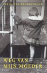 Bruggencate, Ellen ten - Weg van mijn moeder (Autobiografische roman over een dochter en het verzetsverleden van haar moeder)