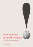 Ingledew, John - How to Have Great Ideas A Guide to Creative Thinking